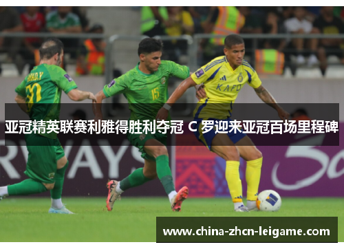 亚冠精英联赛利雅得胜利夺冠 C 罗迎来亚冠百场里程碑