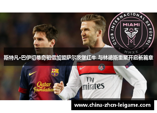 斯特凡·巴伊切蒂奇租借加盟萨尔茨堡红牛 与林德斯重聚开启新篇章